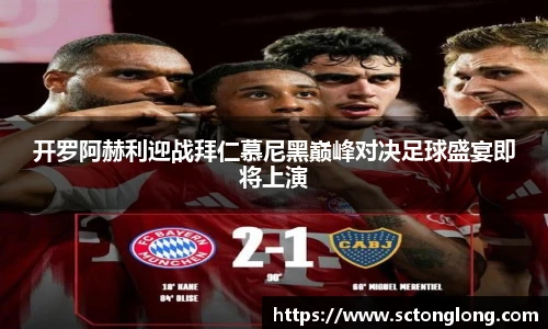 开罗阿赫利迎战拜仁慕尼黑巅峰对决足球盛宴即将上演